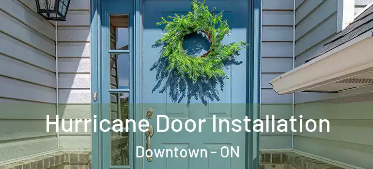 Hurricane Door Installation Downtown - ON