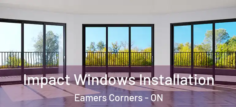 Impact Windows Installation Eamers Corners - ON