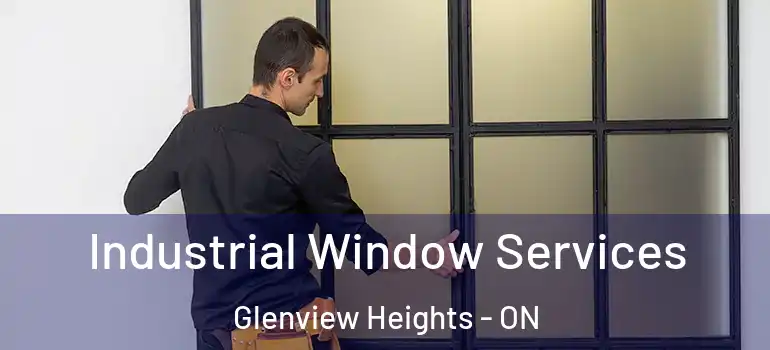 Industrial Window Services Glenview Heights - ON