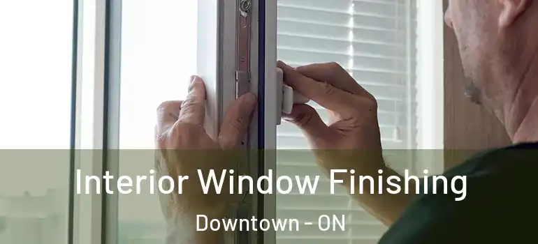 Interior Window Finishing Downtown - ON