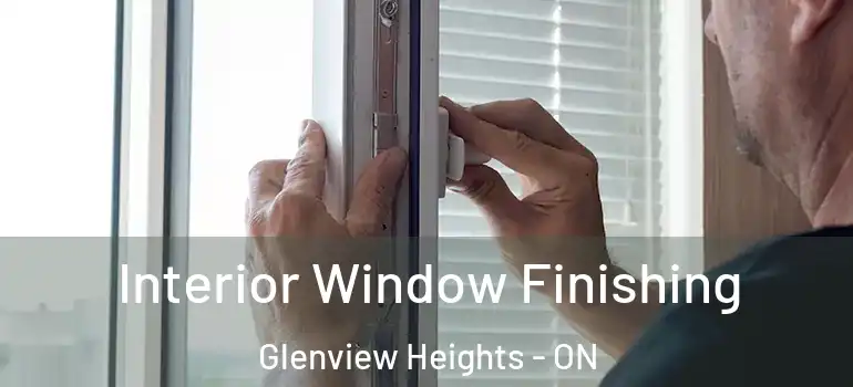 Interior Window Finishing Glenview Heights - ON