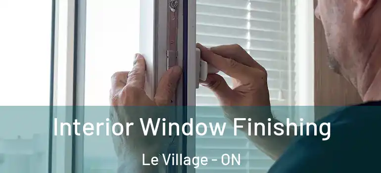 Interior Window Finishing Le Village - ON