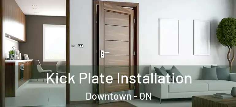 Kick Plate Installation Downtown - ON