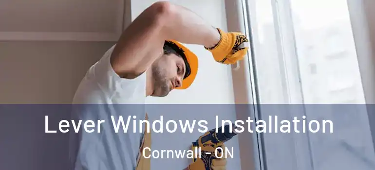 Lever Windows Installation Cornwall - ON