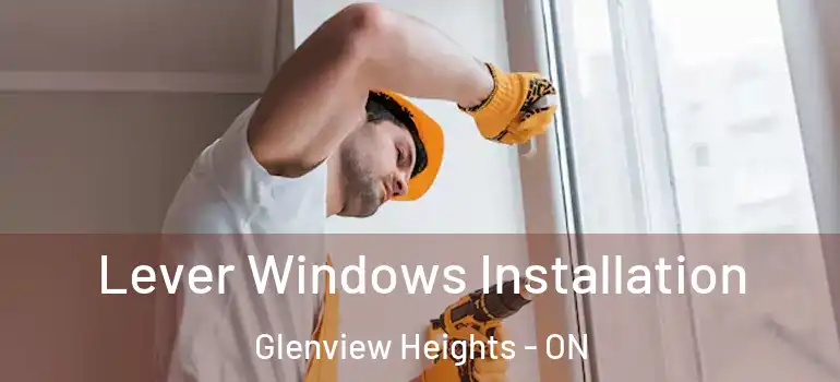 Lever Windows Installation Glenview Heights - ON