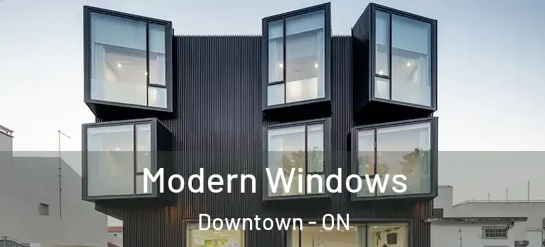 Modern Windows Downtown - ON