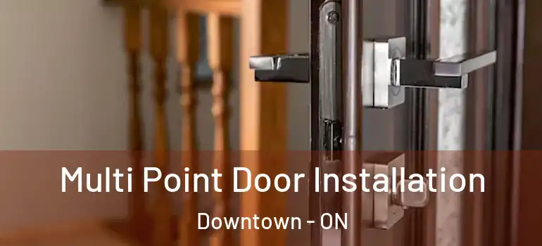 Multi Point Door Installation Downtown - ON