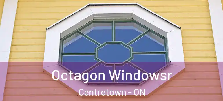 Octagon Windowsr Centretown - ON