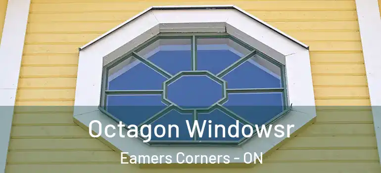 Octagon Windowsr Eamers Corners - ON
