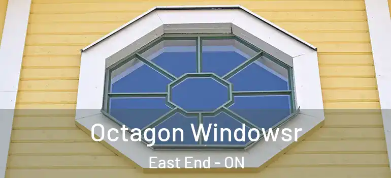 Octagon Windowsr East End - ON