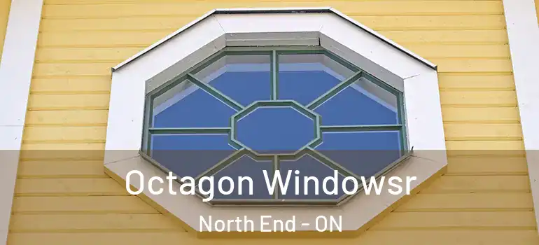 Octagon Windowsr North End - ON