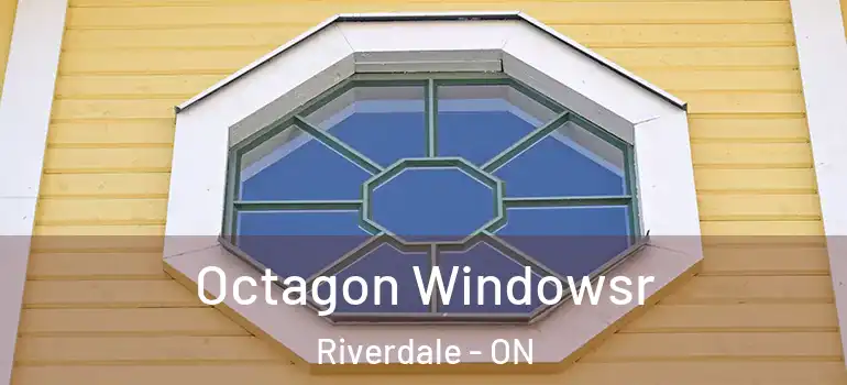 Octagon Windowsr Riverdale - ON
