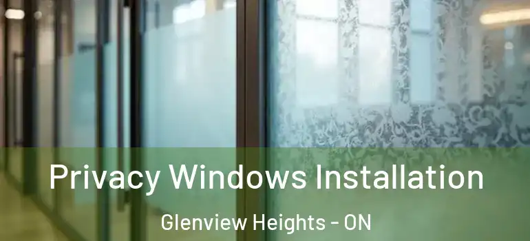 Privacy Windows Installation Glenview Heights - ON