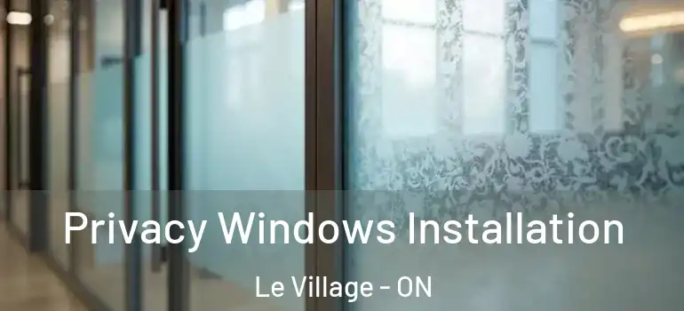 Privacy Windows Installation Le Village - ON