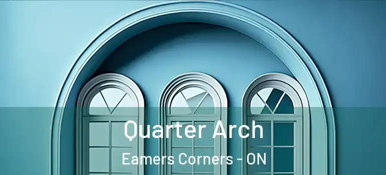 Quarter Arch Eamers Corners - ON