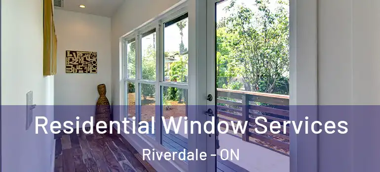 Residential Window Services Riverdale - ON