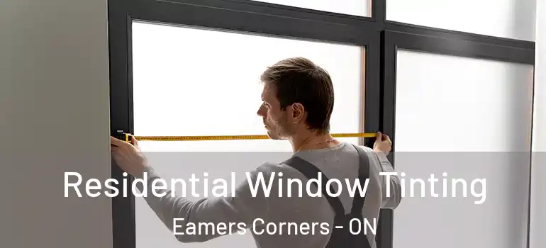 Residential Window Tinting Eamers Corners - ON