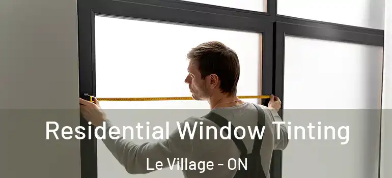 Residential Window Tinting Le Village - ON