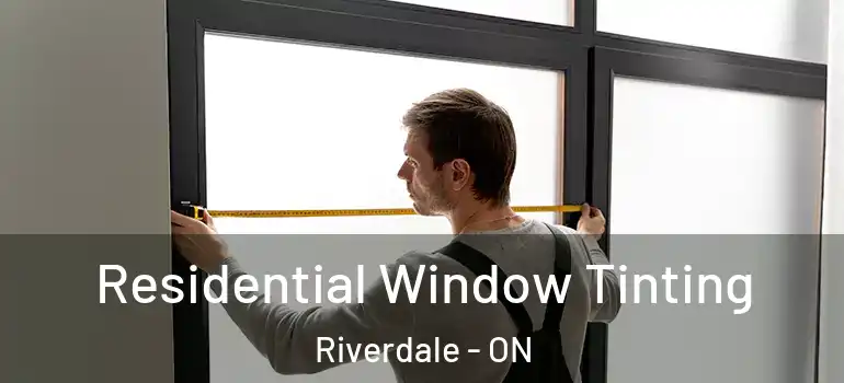 Residential Window Tinting Riverdale - ON