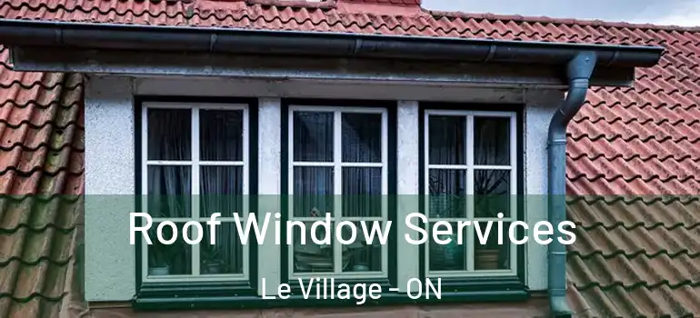 Roof Window Services Le Village - ON