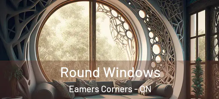 Round Windows Eamers Corners - ON