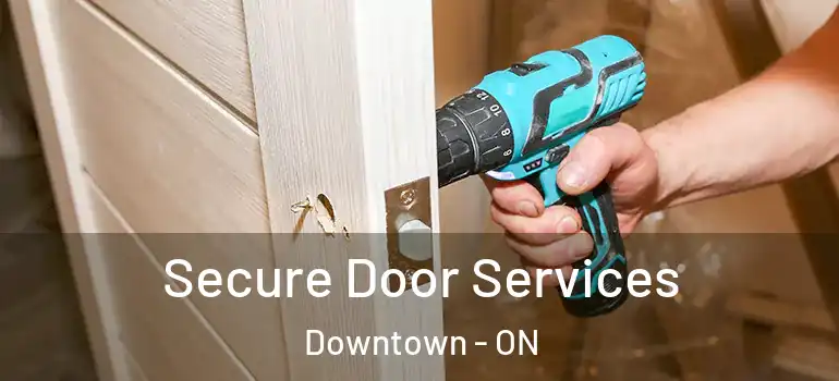 Secure Door Services Downtown - ON