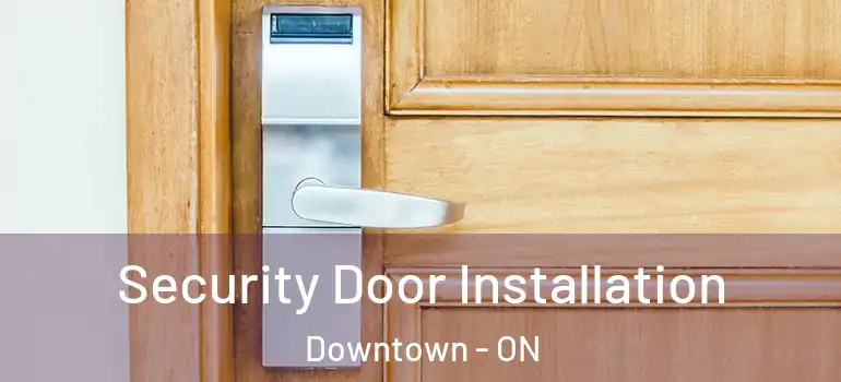 Security Door Installation Downtown - ON