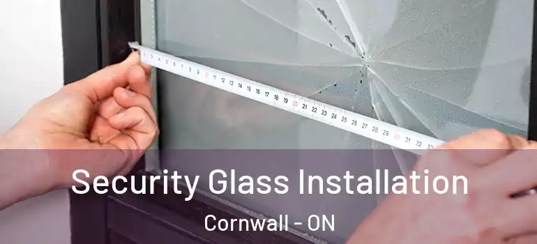 Security Glass Installation Cornwall - ON