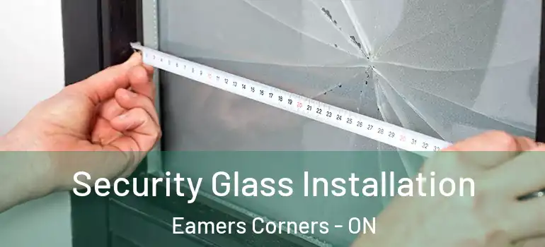 Security Glass Installation Eamers Corners - ON
