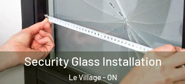 Security Glass Installation Le Village - ON