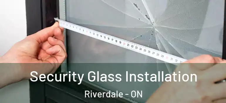 Security Glass Installation Riverdale - ON