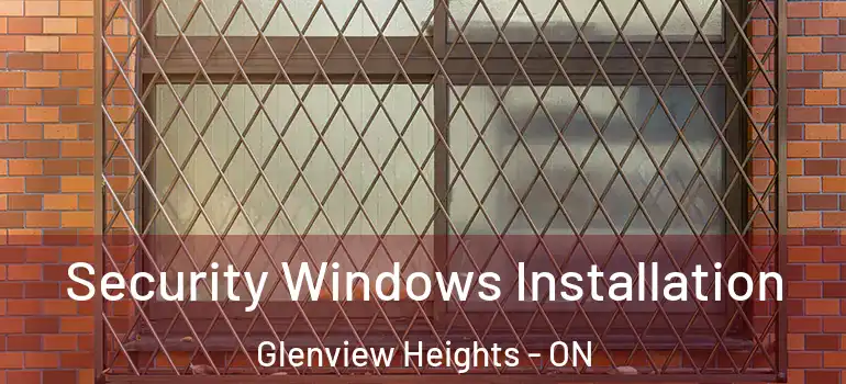Security Windows Installation Glenview Heights - ON