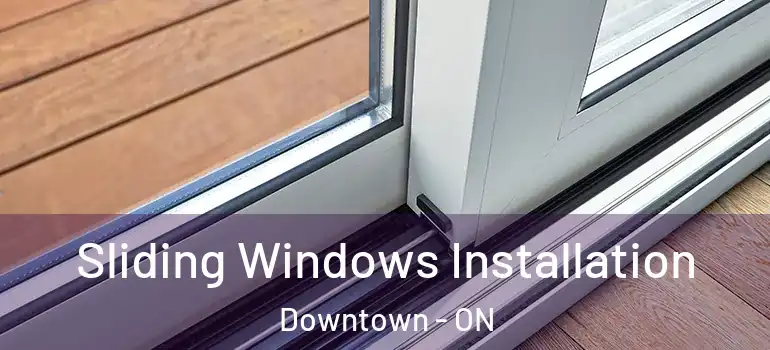 Sliding Windows Installation Downtown - ON