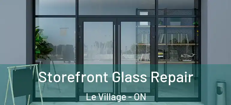 Storefront Glass Repair Le Village - ON