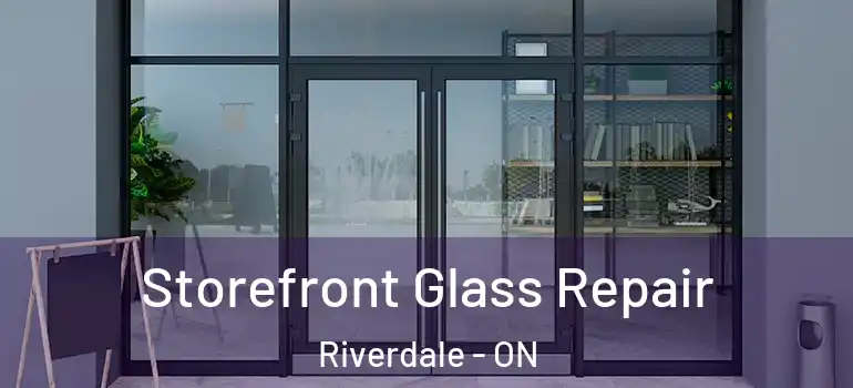 Storefront Glass Repair Riverdale - ON