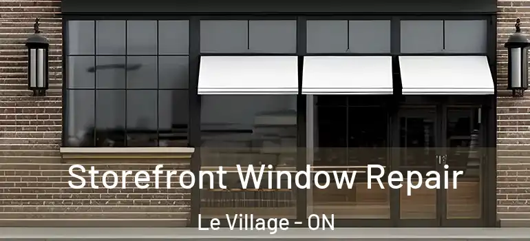 Storefront Window Repair Le Village - ON