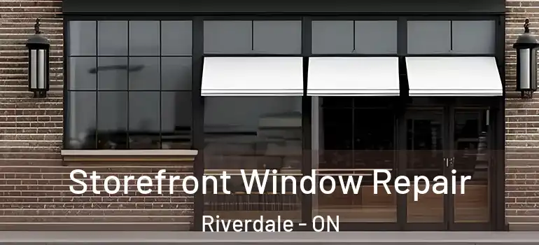 Storefront Window Repair Riverdale - ON