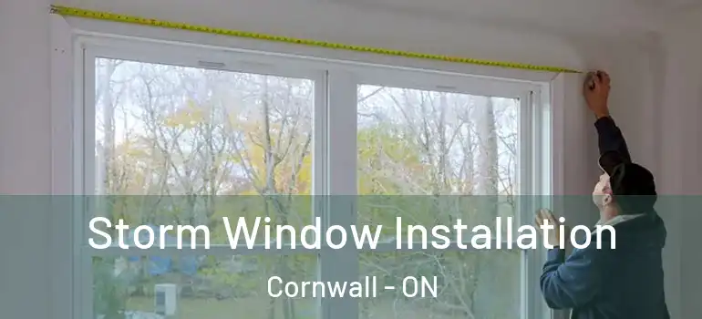 Storm Window Installation Cornwall - ON