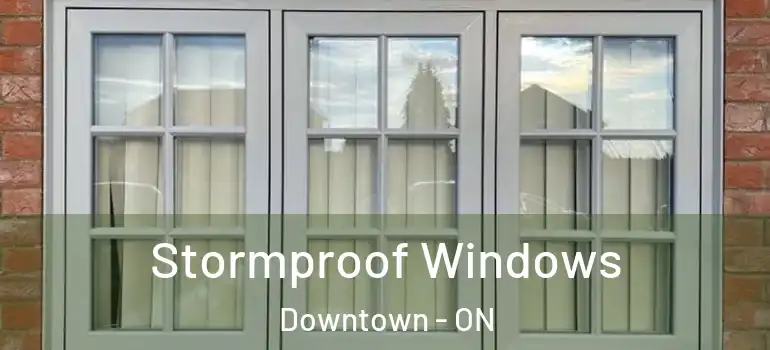 Stormproof Windows Downtown - ON