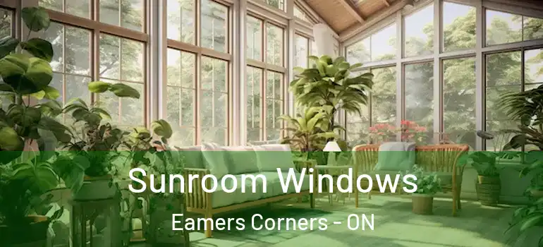 Sunroom Windows Eamers Corners - ON