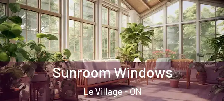 Sunroom Windows Le Village - ON
