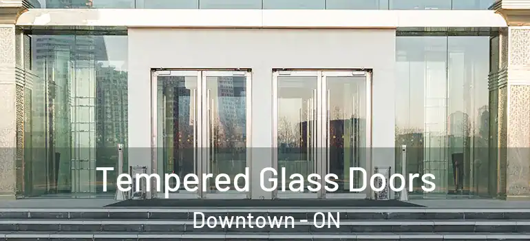 Tempered Glass Doors Downtown - ON