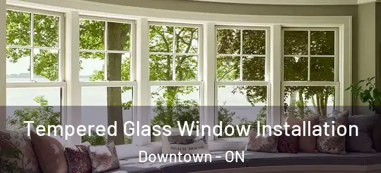 Tempered Glass Window Installation Downtown - ON