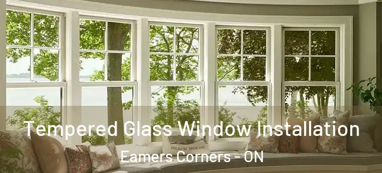 Tempered Glass Window Installation Eamers Corners - ON