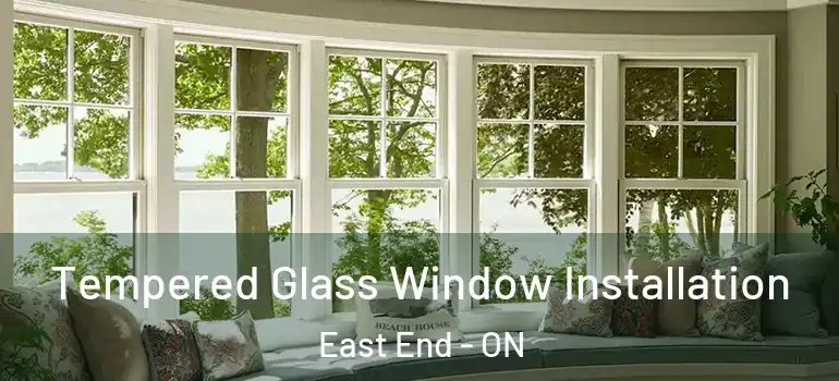 Tempered Glass Window Installation East End - ON