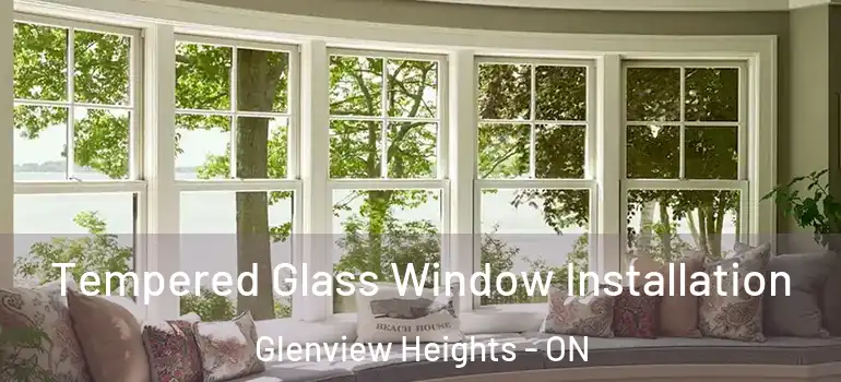 Tempered Glass Window Installation Glenview Heights - ON