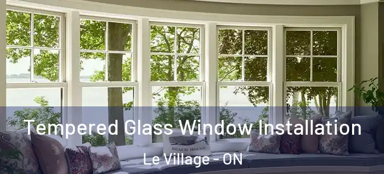 Tempered Glass Window Installation Le Village - ON