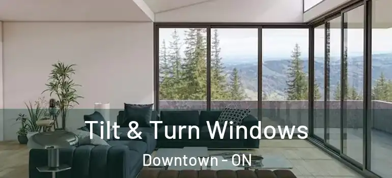 Tilt & Turn Windows Downtown - ON