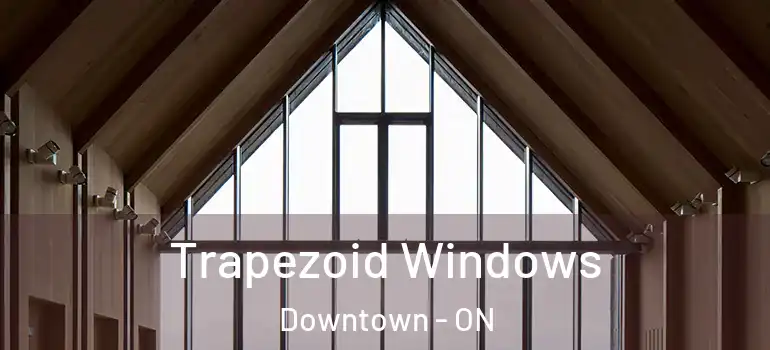 Trapezoid Windows Downtown - ON