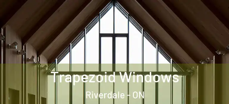 Trapezoid Windows Riverdale - ON